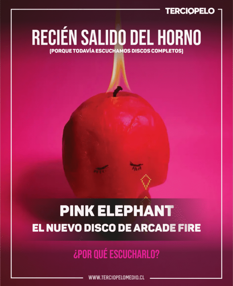 Recién salidos del horno - Pink Elephant Arcade Fire - Terciopelo.cl_