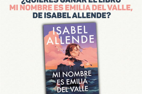 Participa por 1 libro «Mi nombre es Emilia del Valle», de Isabel Allende Mi Nombre es Emilia del Valle, Isabel Allende, Concurso, Libro